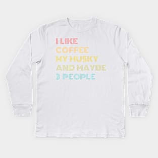 I LIKE COFFEE MY HUSKY & MAYBE 3 PEOPLE Kids Long Sleeve T-Shirt